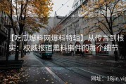 【吃瓜爆料网爆料特辑】从传言到核实：权威报道黑料事件的每个细节
