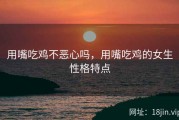 用嘴吃鸡不恶心吗，用嘴吃鸡的女生性格特点