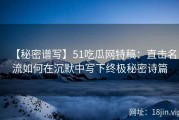 【秘密谱写】51吃瓜网特稿：直击名流如何在沉默中写下终极秘密诗篇