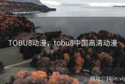 TOBU8动漫，tobu8中国高清动漫