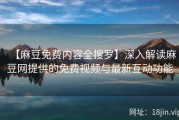 【麻豆免费内容全搜罗】深入解读麻豆网提供的免费视频与最新互动功能