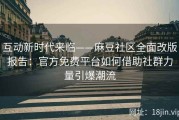 互动新时代来临——麻豆社区全面改版报告：官方免费平台如何借助社群力量引爆潮流