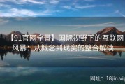【91官网全景】国际视野下的互联网风暴：从概念到现实的整合解读