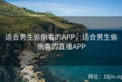 适合男生偷偷看的APP，适合男生偷偷看的直播APP