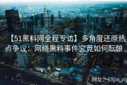【51黑料网全程专访】多角度还原热点争议：网络黑料事件究竟如何酝酿