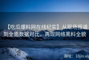 【吃瓜爆料网在线纪实】从现场报道到全面数据对比，再现网络黑料全貌