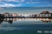 【吃瓜爆料网多维纪实】深度挖掘热点事件中层出不穷的网络黑料信息