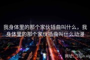 我身体里的那个家伙插曲叫什么，我身体里的那个家伙插曲叫什么动漫