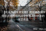 【吃瓜黑料全景定格】用权威数据拼图式还原网络热点中所有黑料信息的演变画面