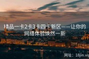 精品一卡2卡3卡四卡新区——让你的网络体验焕然一新