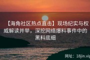 【海角社区热点直击】现场纪实与权威解读并举，深挖网络爆料事件中的黑料底细