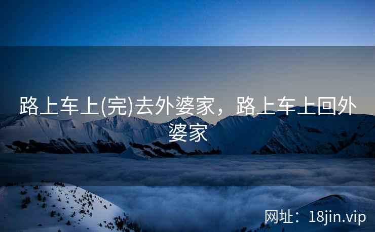 路上车上(完)去外婆家，路上车上回外婆家