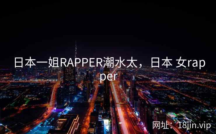 日本一姐RAPPER潮水太，日本 女rapper
