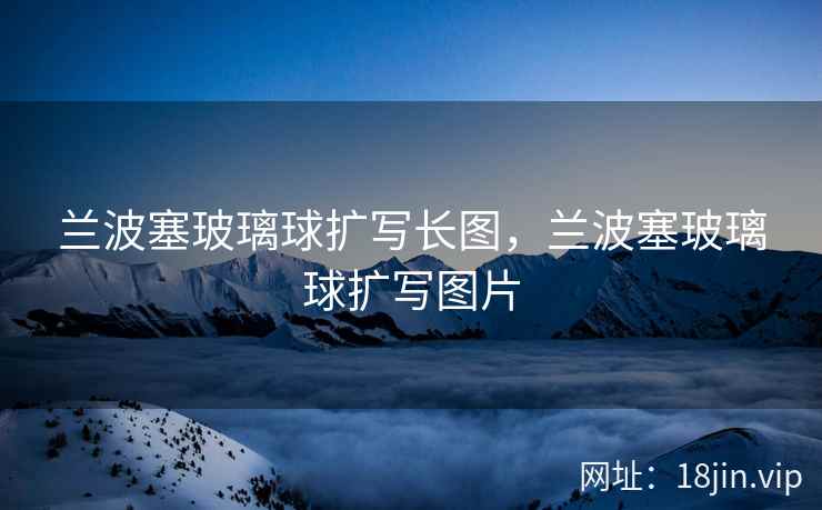 兰波塞玻璃球扩写长图，兰波塞玻璃球扩写图片