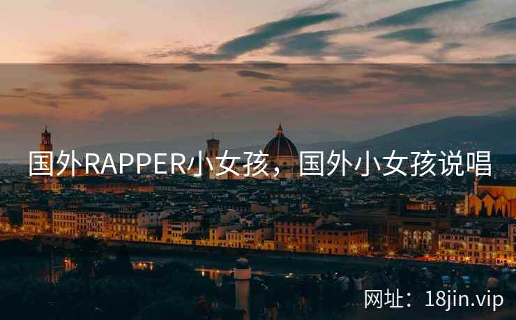 国外RAPPER小女孩，国外小女孩说唱